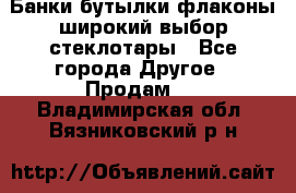 Банки,бутылки,флаконы,широкий выбор стеклотары - Все города Другое » Продам   . Владимирская обл.,Вязниковский р-н